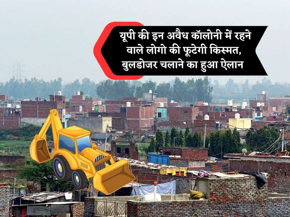 UP Colony News : यूपी की इन अवैध कॉलोनी में रहने वाले लोगो की फूटेगी किस्मत, बुलडोजर चलाने का हुआ ऐलान&nbsp;