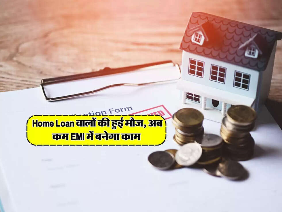Home Loan वालों की हुई मौज, अब कम EMI में बनेगा काम&nbsp;