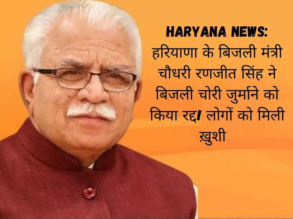 Haryana News: हरियाणा के बिजली मंत्री चौधरी रणजीत सिंह ने बिजली चोरी जुर्माने को किया रद्द! लोगों को मिली ख़ुशी  