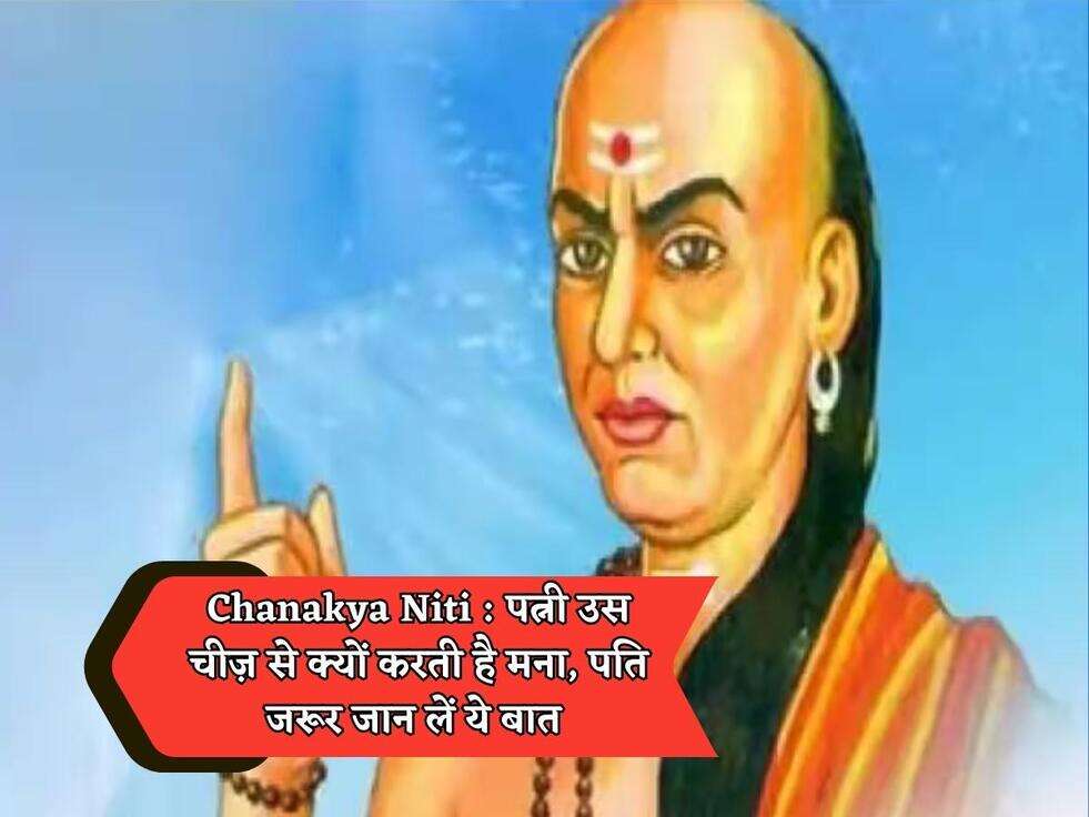 Chanakya Niti : पत्नी उस चीज़ से क्यों करती है मना, पति जरूर जान लें ये बात&nbsp;