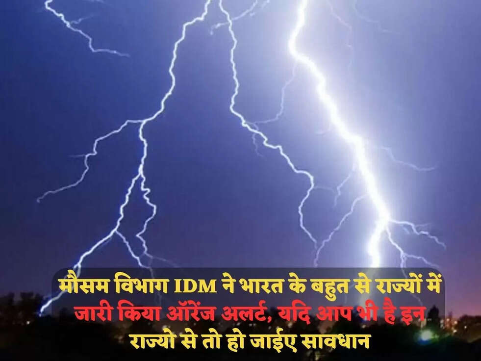 मौसम विभाग IDM ने भारत के बहुत से&nbsp;राज्यों में जारी किया&nbsp;ऑरेंज अलर्ट, यदि आप भी है इन राज्यो से तो हो जाईए सावधान