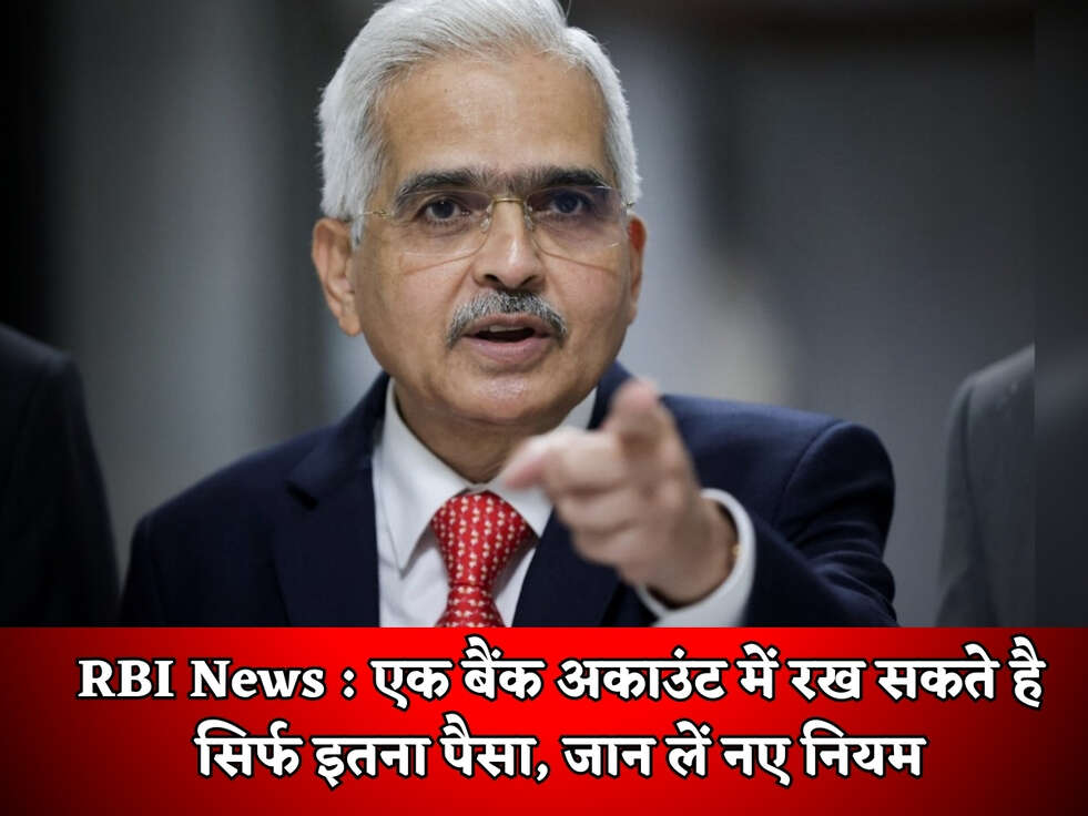 RBI News : एक बैंक अकाउंट में रख सकते है सिर्फ इतना पैसा, जान लें नए नियम 