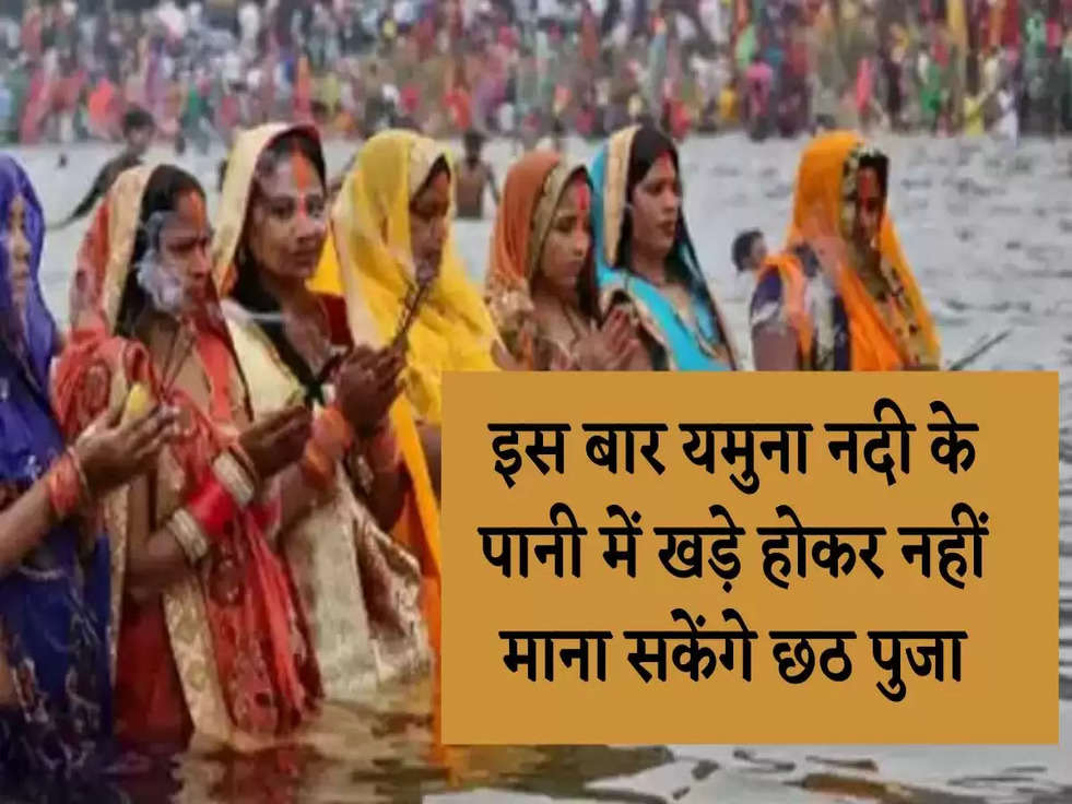 Chhath Puja 2022: इस बार यमुना नदी के पानी में खड़े होकर नहीं माना सकेंगे छठ पुजा, जारी हुआ ये नियम 