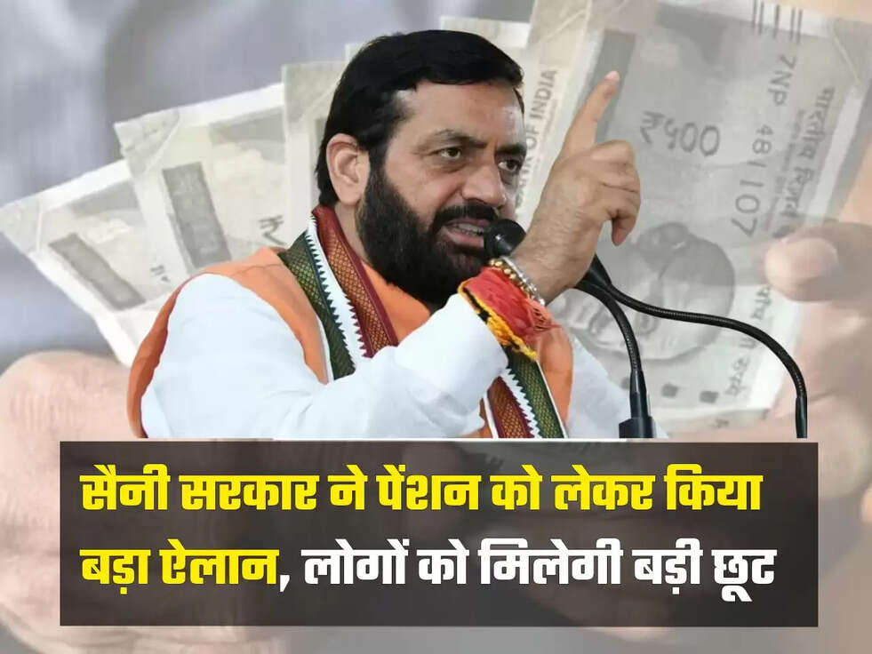 सैनी सरकार ने पेंशन को लेकर किया बड़ा ऐलान