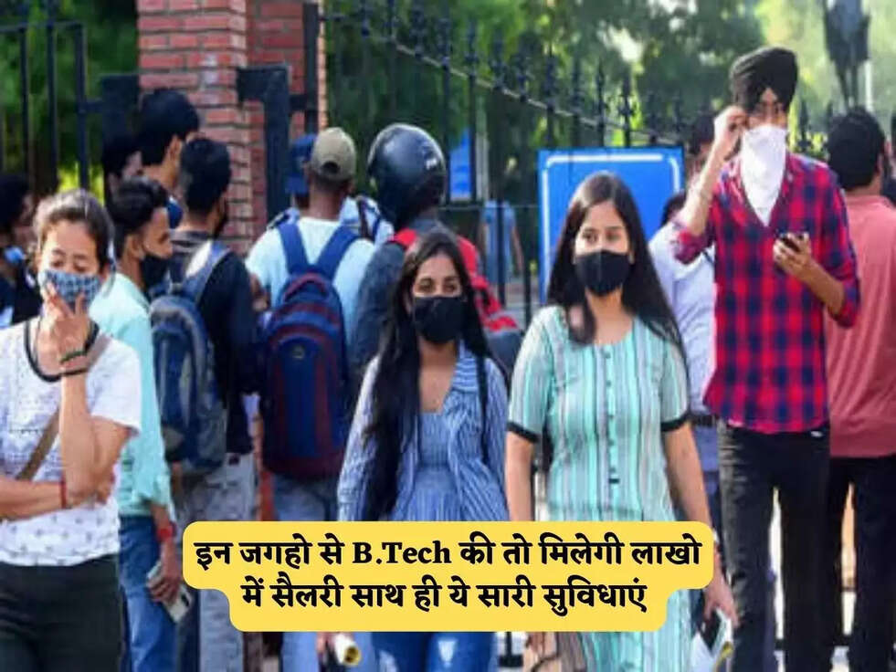 इन जगहो से B.Tech की तो मिलेगी लाखो में सैलरी साथ ही ये सारी सुविधाएं&nbsp;