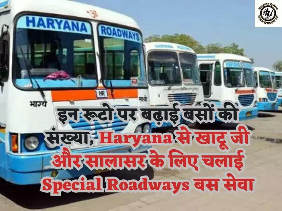 इन रूटो पर बढ़ाई बसों की संख्या, Haryana से खाटू जी और सालासर के लिए चलाई Special Roadways बस सेवा
