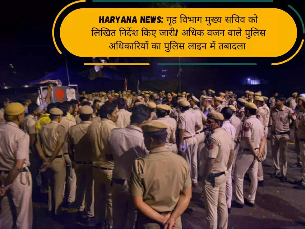 Haryana News: गृह विभाग मुख्य सचिव को लिखित निर्देश किए जारी! अधिक वजन वाले पुलिस अधिकारियों का पुलिस लाइन में तबादला 
