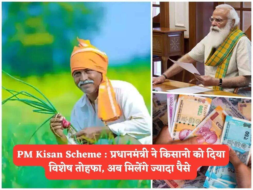PM Kisan Scheme : प्रधानमंत्री ने किसानो को दिया विशेष तोहफा, अब मिलेंगे ज्यादा पैसे&nbsp;