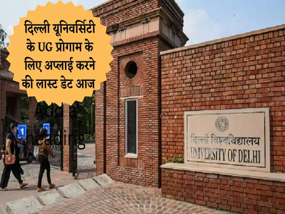 दिल्ली यूनिवर्सिटी के UG प्रोगाम के लिए अप्लाई करने की लास्ट डेट आज 