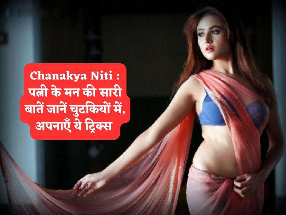 Chanakya Niti : पत्नी के मन की सारी बातें जानें चुटकियों में, अपनाएँ ये ट्रिक्स 