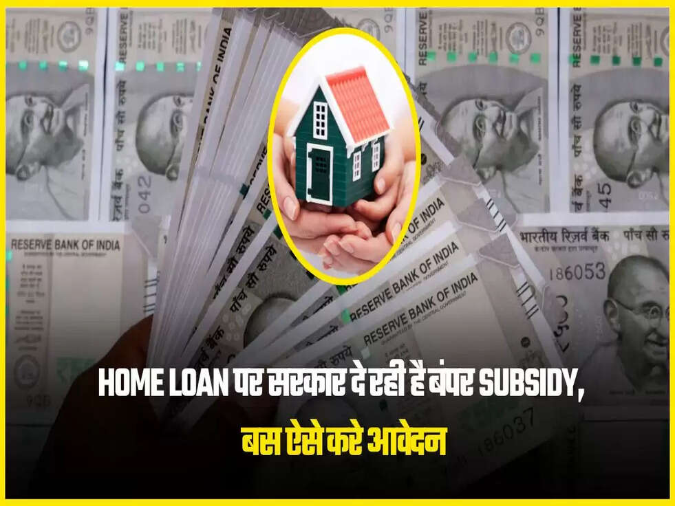 Home Loan पर सरकार दे रही है बंपर Subsidy