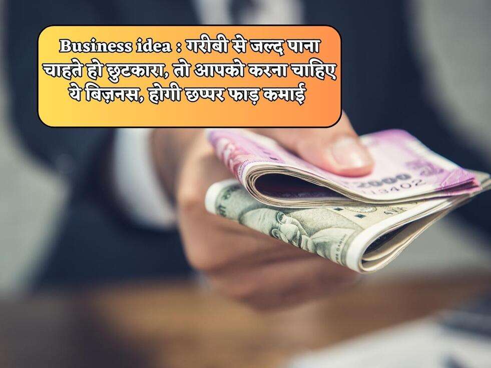 Business idea : गरीबी से जल्द पाना चाहते हो छुटकारा, तो आपको करना चाहिए ये बिज़नस, होगी छप्पर फाड़ कमाई&nbsp;