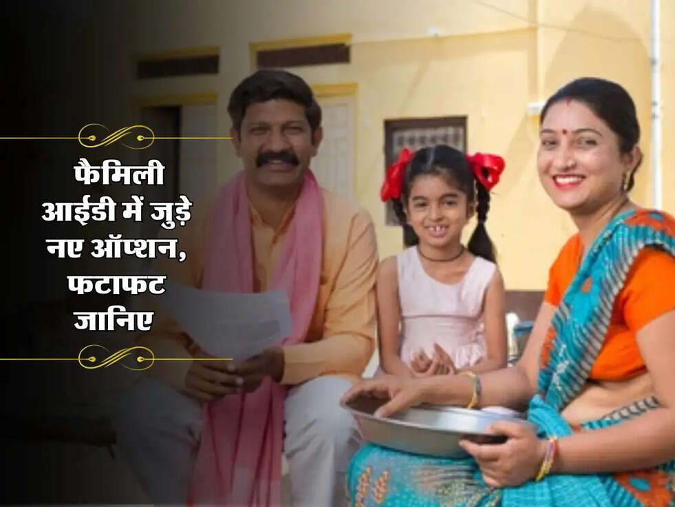 Family ID : फैमिली आईडी में जुड़े नए ऑप्शन, फटाफट जानिए&nbsp;