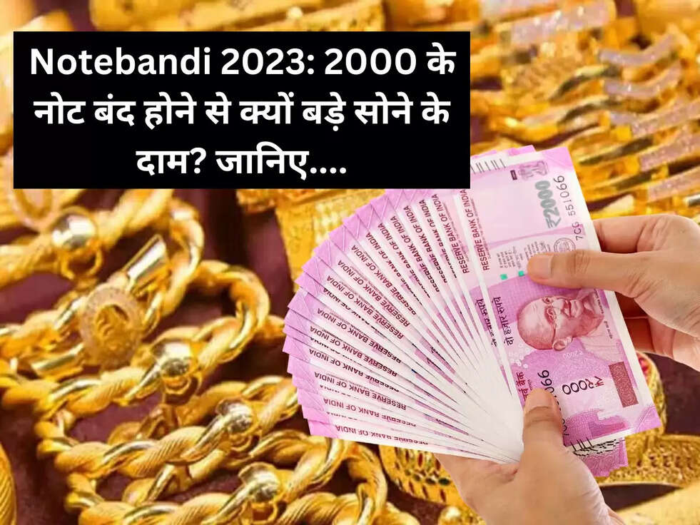 Notebandi 2023: 2000 के नोट बंद होने से क्यों बड़े सोने के दाम? जानिए....