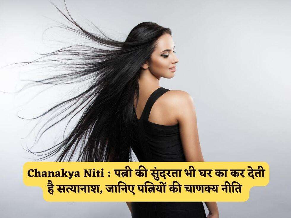 Chanakya Niti : पत्नी की सुंदरता भी घर का कर देती है सत्यानाश, जानिए पत्नियों की चाणक्य नीति&nbsp;