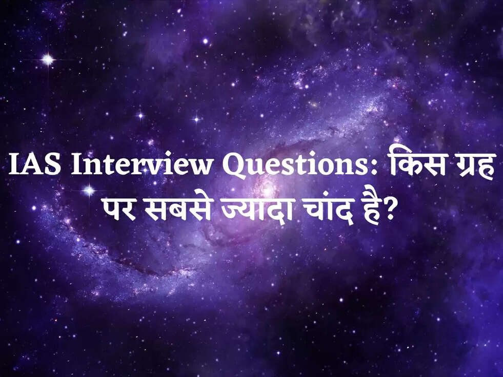 IAS Interview Questions: किस ग्रह पर सबसे ज्यादा चांद है?
