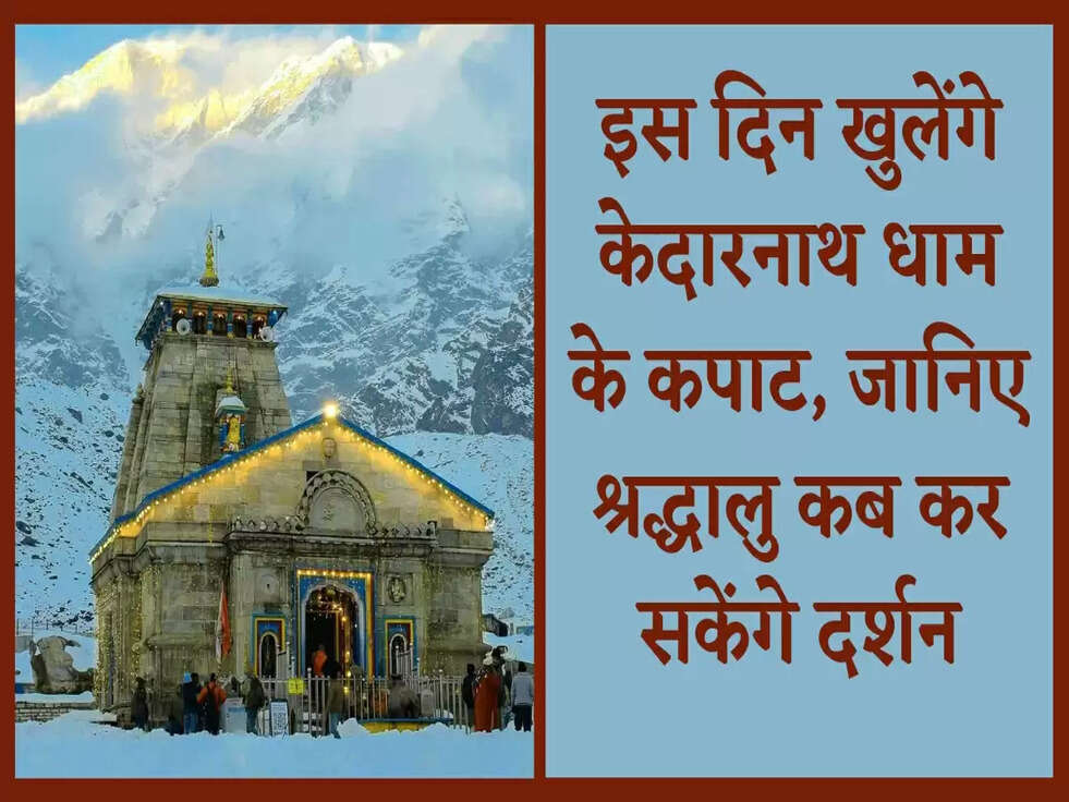 इस दिन खुलेंगे केदारनाथ धाम के कपाट, जानिए श्रद्धालु कब कर सकेंगे दर्शन