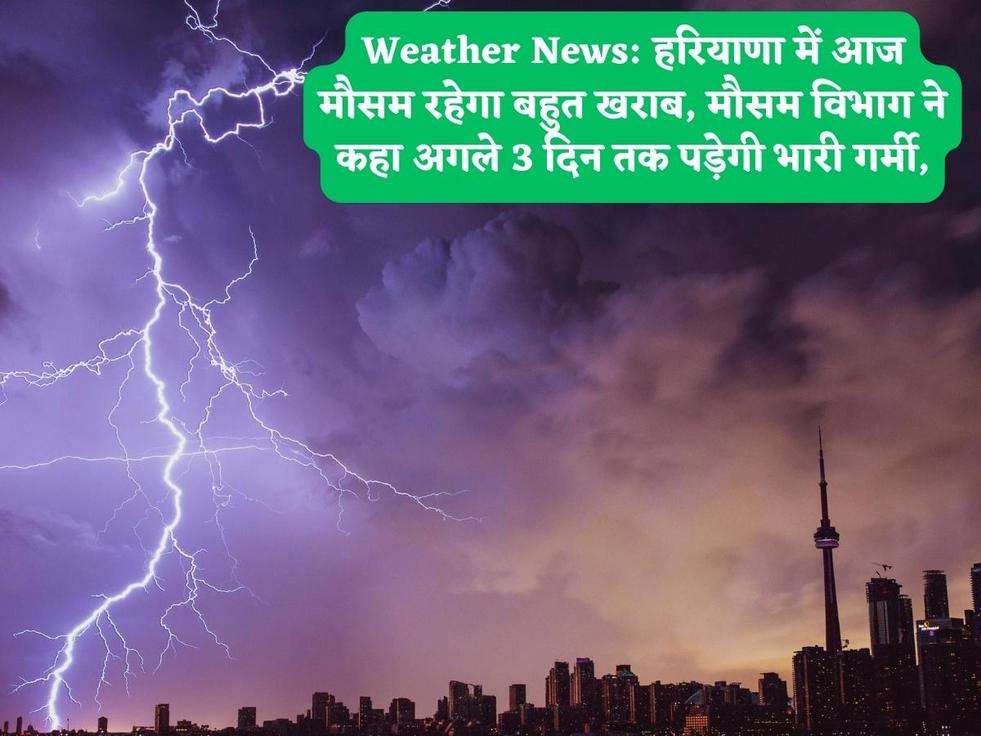 Weather News: हरियाणा में आज मौसम रहेगा बहुत खराब, मौसम विभाग ने कहा अगले 3 दिन तक पड़ेगी भारी गर्मी,