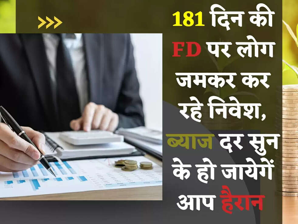181 दिन की FD पर लोग जमकर कर रहे निवेश, ब्याज दर सुन के हो जायेगें आप हैरान 