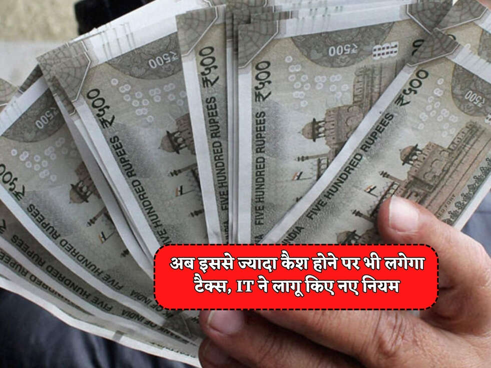 Income Tax : अब इससे ज्यादा कैश होने पर भी लगेगा टैक्स, IT ने लागू किए नए नियम&nbsp;