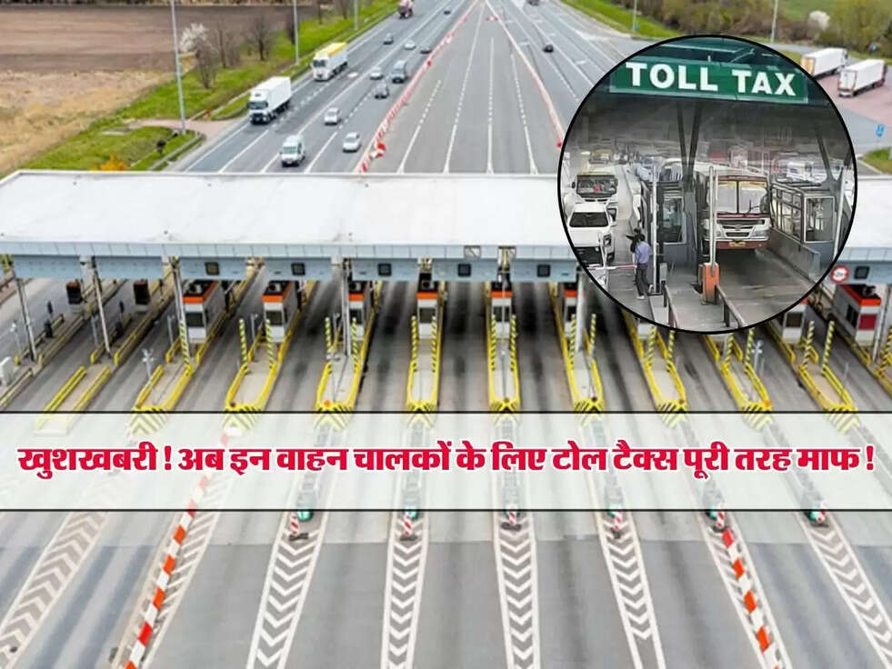 Toll Tax : खुशखबरी! अब इन वाहन चालकों के लिए टोल टैक्स पूरी तरह माफ!