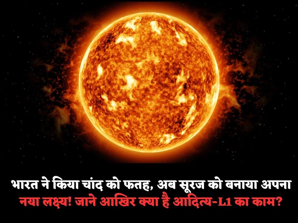 भारत ने किया&nbsp;चांद को&nbsp;फतह, अब&nbsp;सूरज को बनाया अपना नया लक्ष्य! जाने आखिर क्या है&nbsp;आदित्य-L1 का काम?