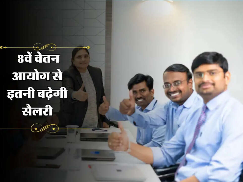 8th Pay Commission: ताजा अपडेट, 8वें वेतन आयोग से इतनी बढ़ेगी सैलरी