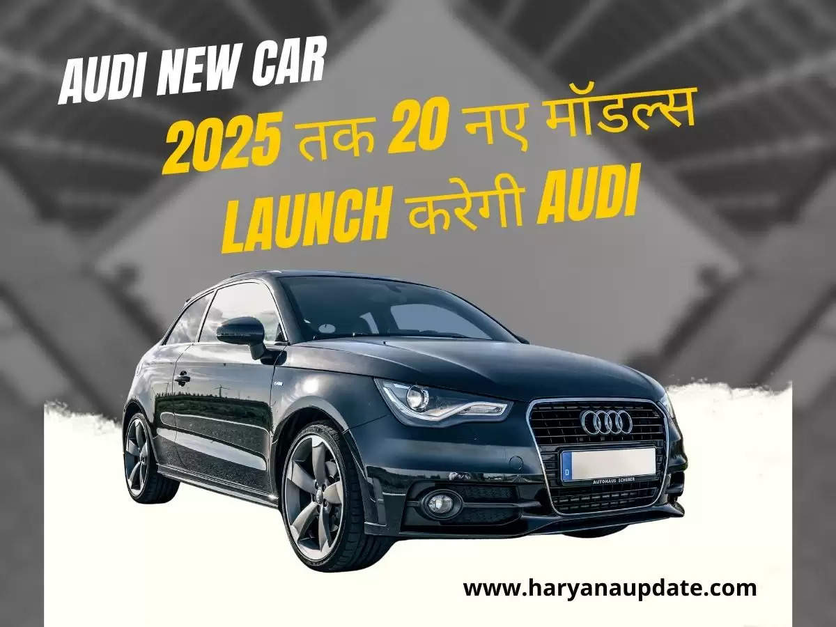 Audi: 2025 तक 20 नए मॉडल्स Launch करेगी Audi