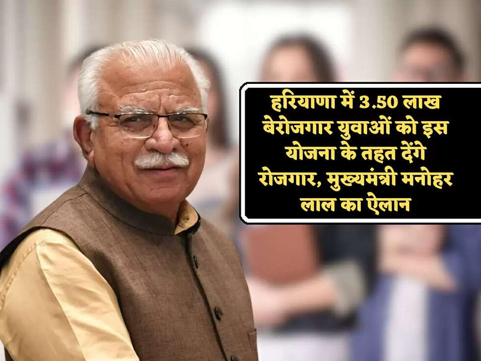 हरियाणा में 3.50 लाख बेरोजगार युवाओं को इस योजना के तहत देंगे रोजगार,&nbsp;मुख्यमंत्री मनोहर लाल का ऐलान