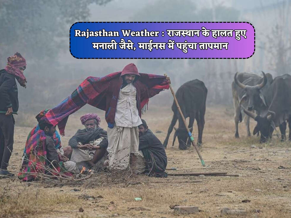 Rajasthan Weather : राजस्थान के हालत हुए मनाली जैसे, माईनस में पहुंचा तापमान 