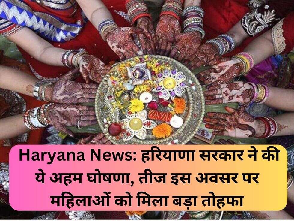 &nbsp;Haryana News: हरियाणा सरकार ने की ये अहम घोषणा, तीज इस अवसर पर महिलाओं को मिला बड़ा तोहफा ​​​​​​​