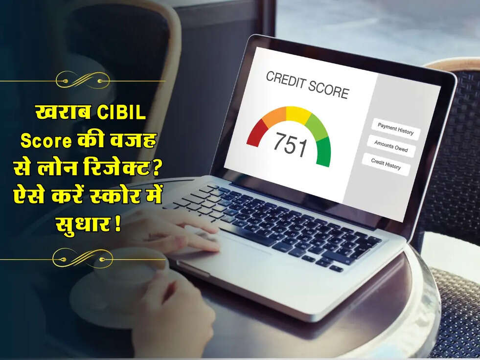 How to Improve Cibil Score : खराब CIBIL Score की वजह से लोन रिजेक्ट? ऐसे करें स्कोर में सुधार!