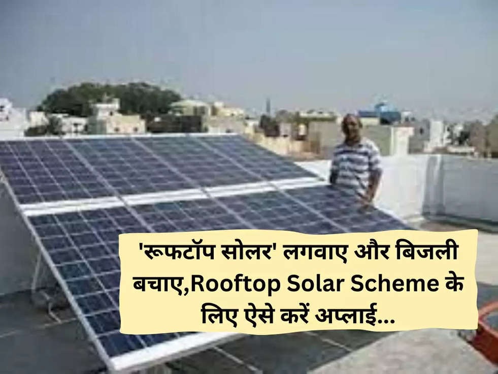 'रूफटॉप सोलर' लगवाए और बिजली बचाए,Rooftop Solar Scheme के लिए ऐसे करें अप्लाई...