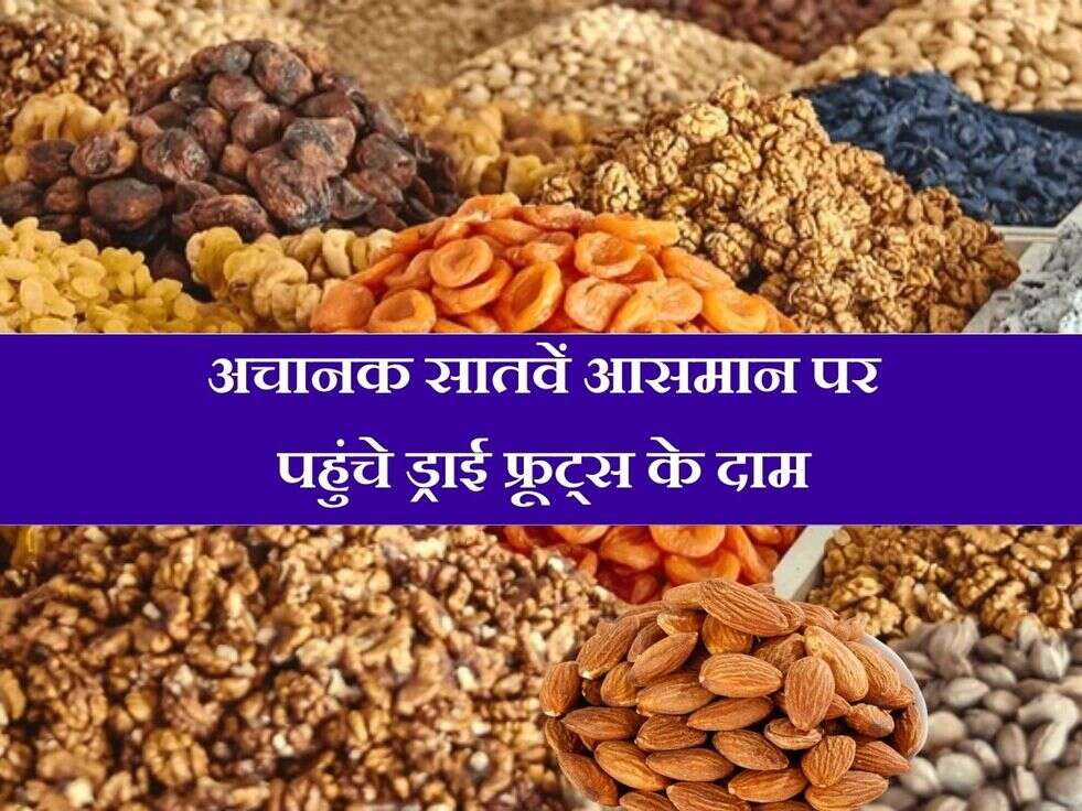 Dry Fruits Prices अचानक सातवें आसमान पर पहुंचे ड्राई फ्रूट्स के दाम