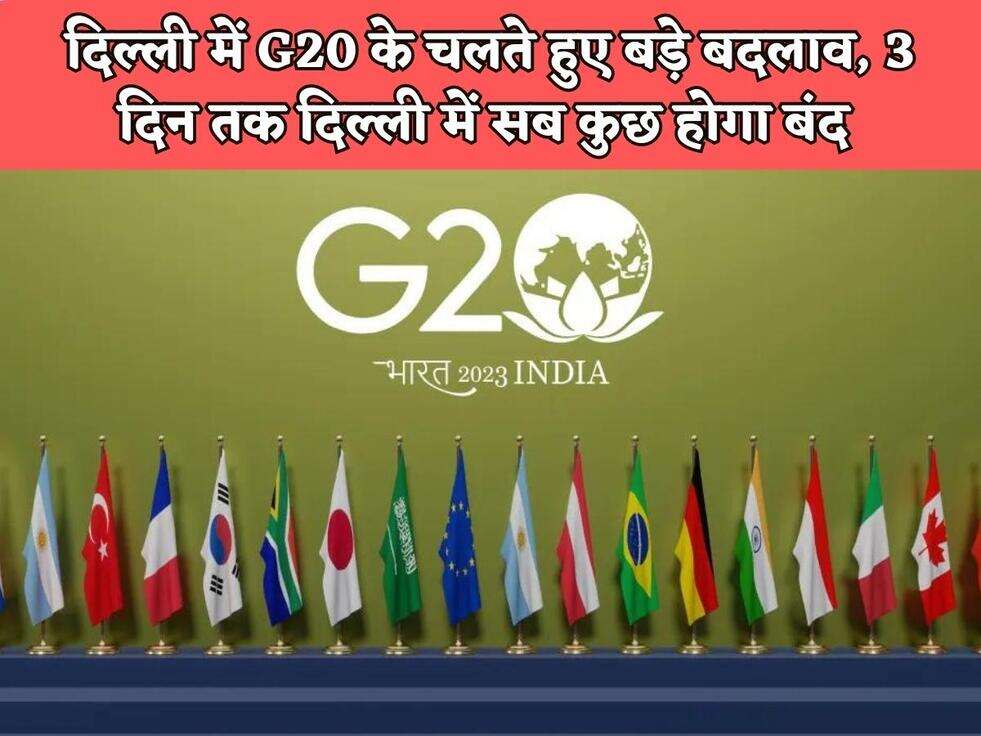 G20 Summit 2023 : दिल्ली में G20 के चलते हुए बड़े बदलाव, 3 दिन तक दिल्ली में सब कुछ होगा बंद&nbsp;