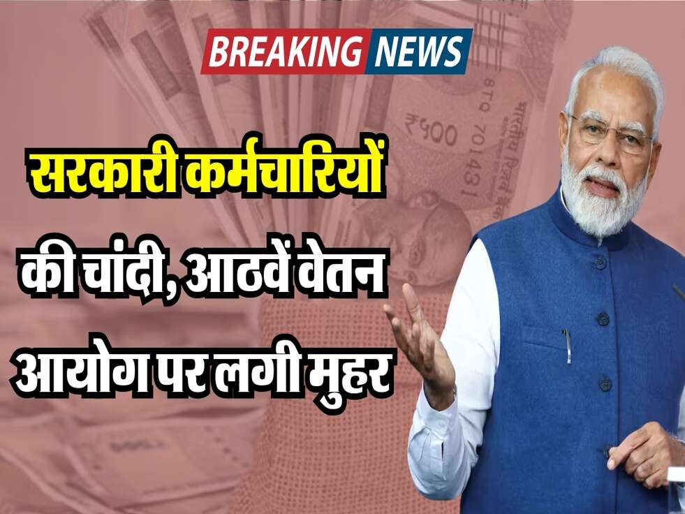 8th pay commission : सरकारी कर्मचारियों की चांदी, आठवें वेतन आयोग पर लगी मुहर