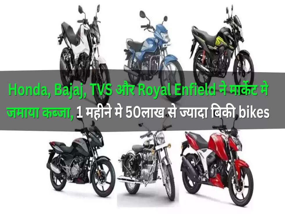 Honda, Bajaj, TVS और Royal Enfield ने मार्केट मे जमाया कब्जा, 1 महीने मे 50लाख से ज्यादा बिकी bikes
