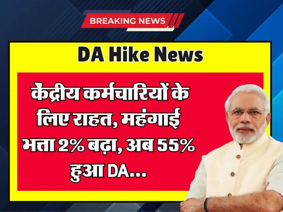 DA Hike: केंद्रीय कर्मचारियों के लिए राहत, महंगाई भत्ता 2% बढ़ा, अब 55% हुआ DA!
