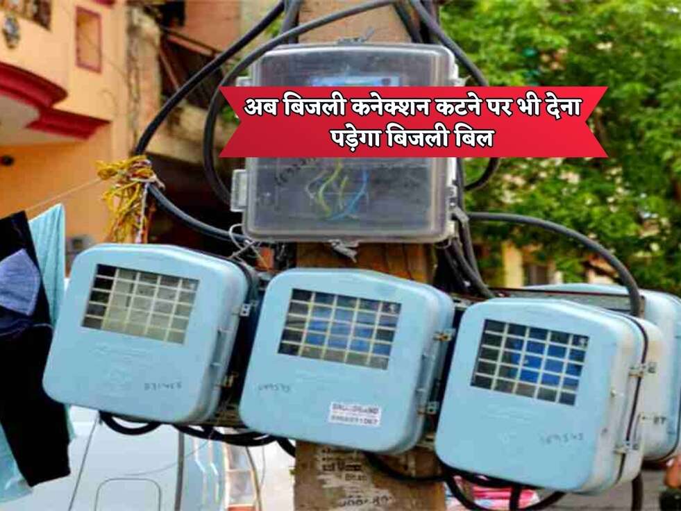UP News : यूपी वासियो के लिए आई बुरी खबर, बिजली कनेक्शन कटने पर भी देना पड़ेगा बिजली बिल&nbsp;