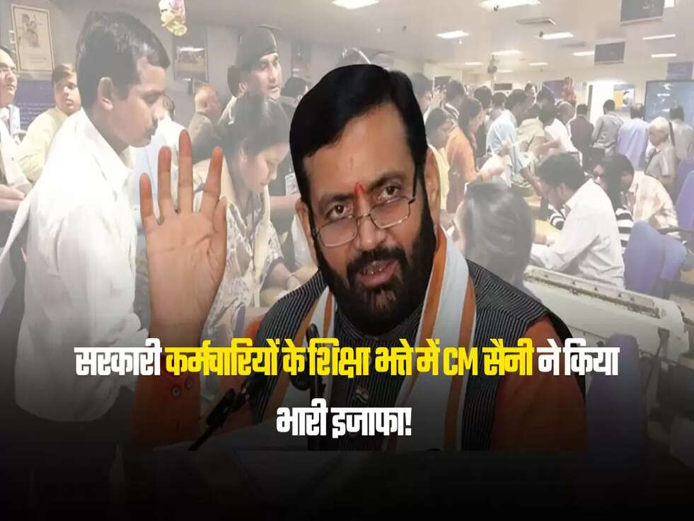 सरकारी कर्मचारियों के शिक्षा भत्ते में CM सैनी ने किया भारी इजाफा
