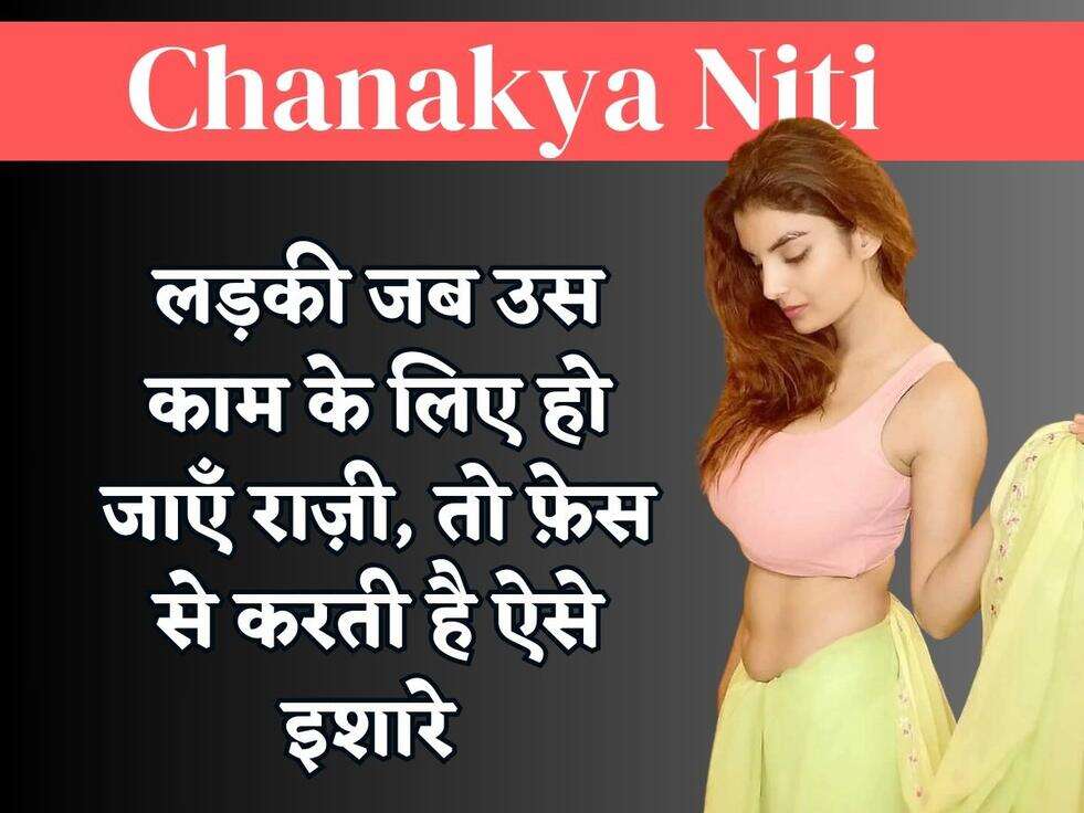 Chanakya Niti : लड़की जब उस काम के लिए हो जाएँ राज़ी, तो फ़ेस से करती है ऐसे इशारे&nbsp;