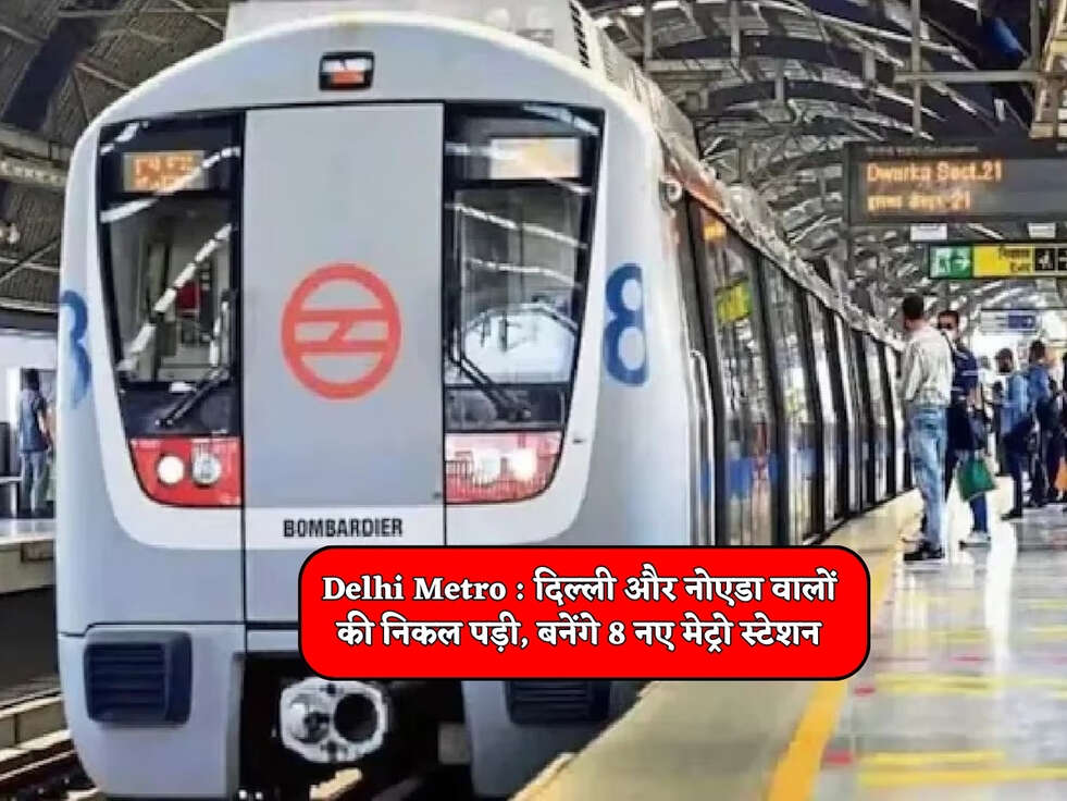 Delhi Metro : दिल्ली और नोएडा वालों की निकल पड़ी, बनेंगे 8 नए मेट्रो स्टेशन&nbsp;