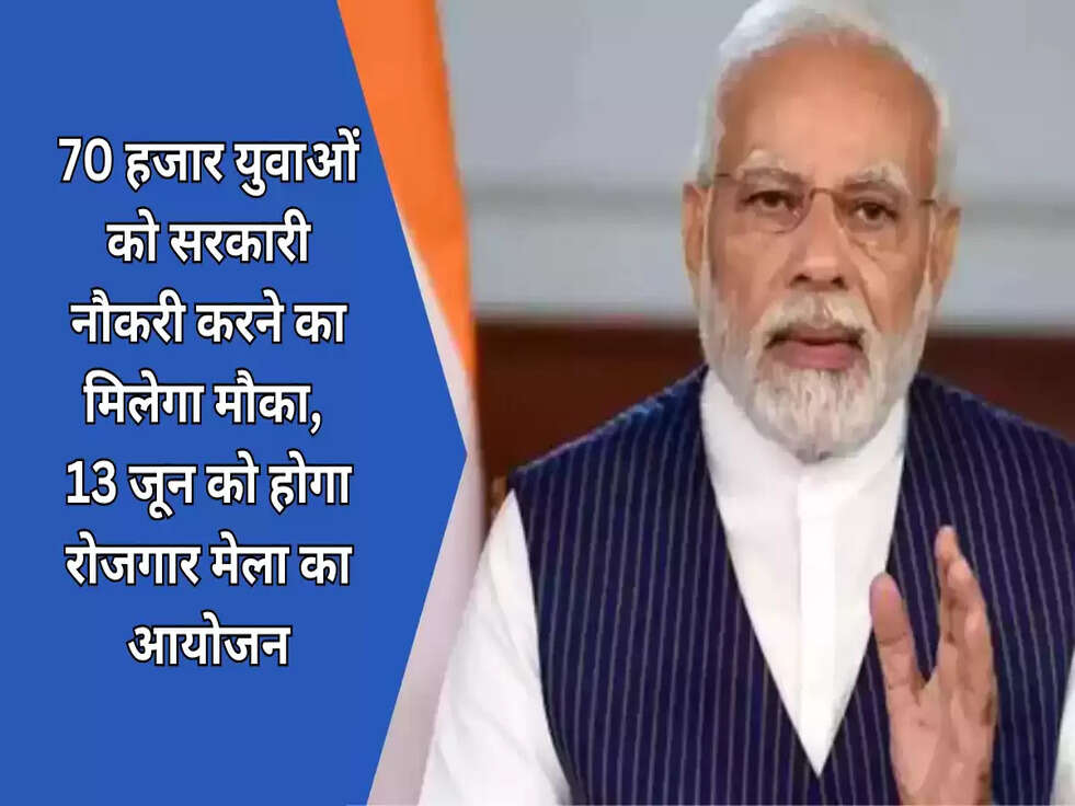 Rozgar Mela: 70 हजार युवाओं को सरकारी नौकरी करने का मिलेगा मौका, 13 जून को होगा रोजगार मेला का आयोजन