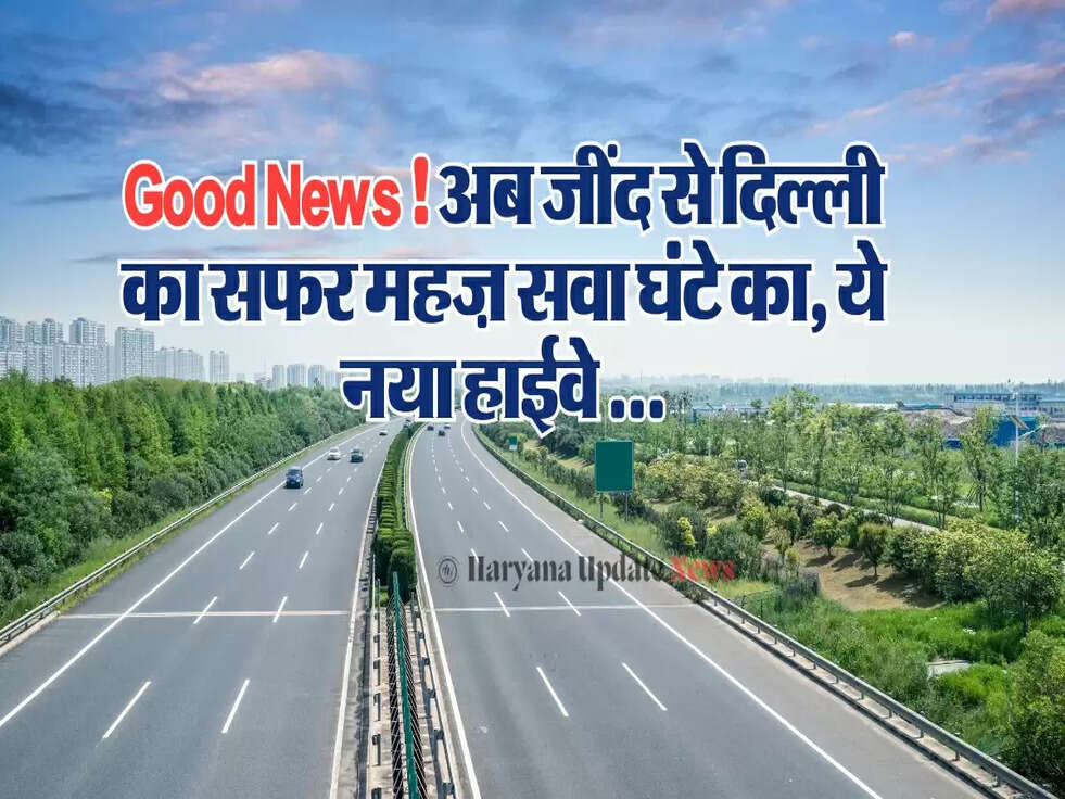 New Haryana Highway: Good News! अब जींद से दिल्ली का सफर महज़ सवा घंटे का, नया हाईवे...