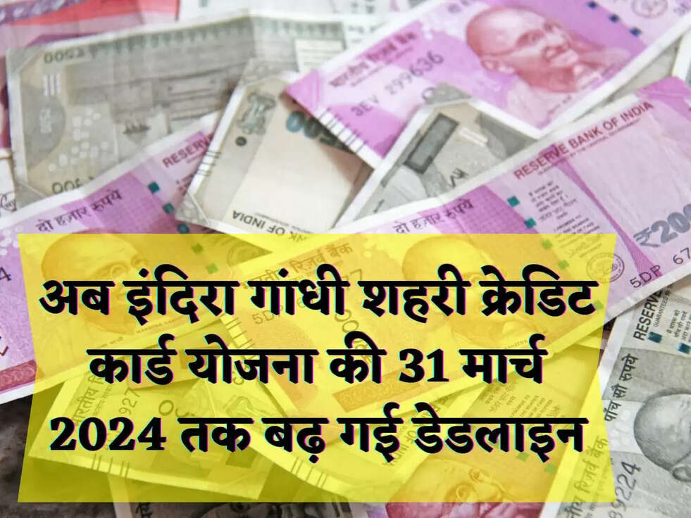 अब इंदिरा गांधी शहरी क्रेडिट कार्ड योजना की 31 मार्च 2024 तक बढ़ गई डेडलाइन