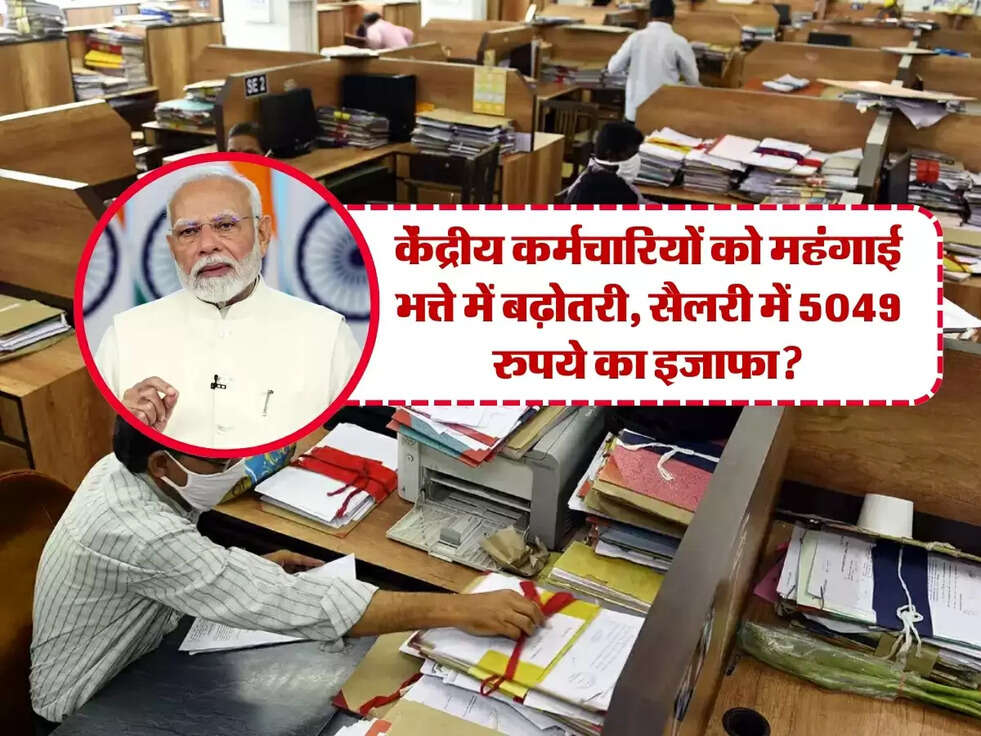 DA Arrears: केंद्रीय कर्मचारियों को महंगाई भत्ते में बढ़ोतरी, सैलरी में 5049 रुपये का इजाफा?