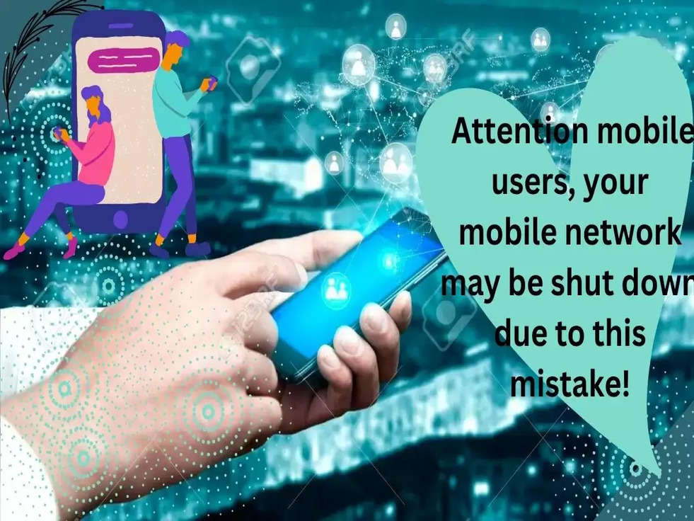 Attention Mobile Users : मोबाइल यूजर्स ध्यान दें, इस गलती से बंद हो सकता हैं आपका मोबाइल नेटवर्क!