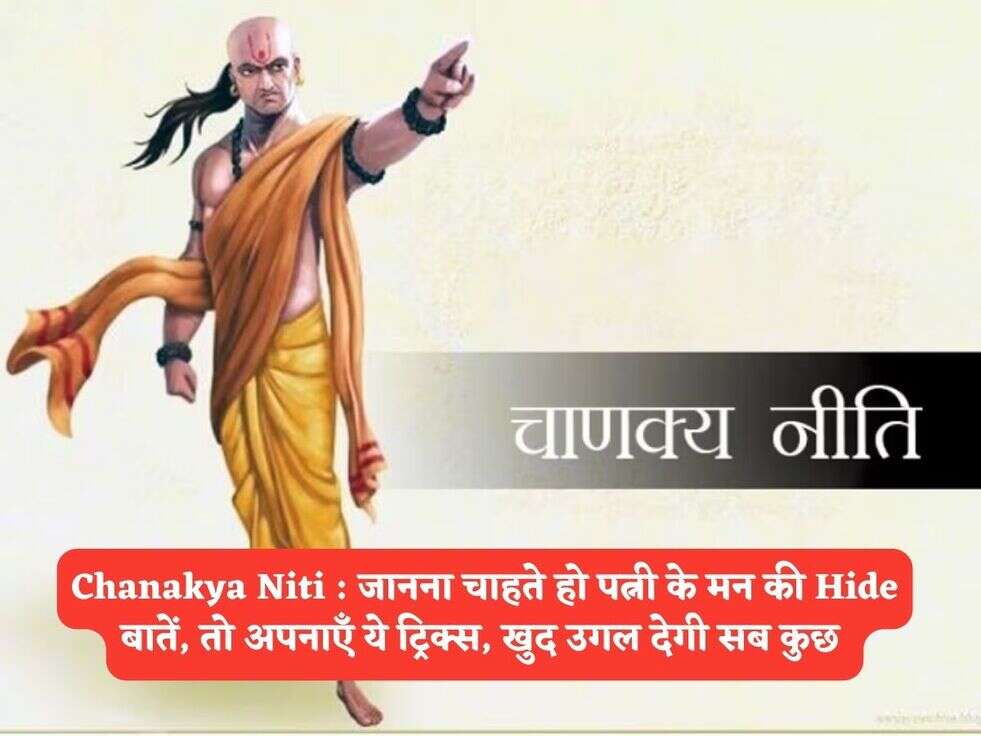 Chanakya Niti : जानना चाहते हो पत्नी के मन की Hide बातें, तो अपनाएँ ये ट्रिक्स, खुद उगल देगी सब कुछ 