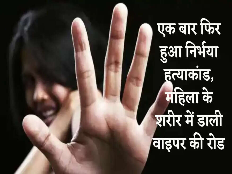 Crime News: एक बार फिर हुआ निर्भया हत्याकांड, महिला के शरीर में डाली वाइपर की रोड &nbsp;