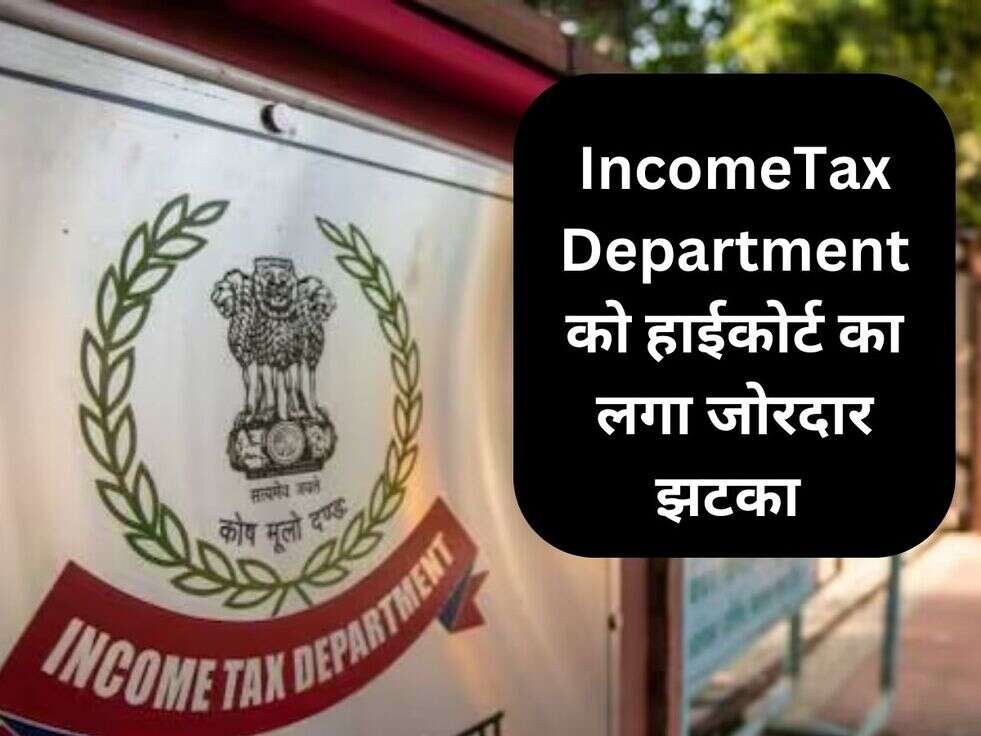 IncomeTax Department को हाईकोर्ट का लगा जोरदार झटका
